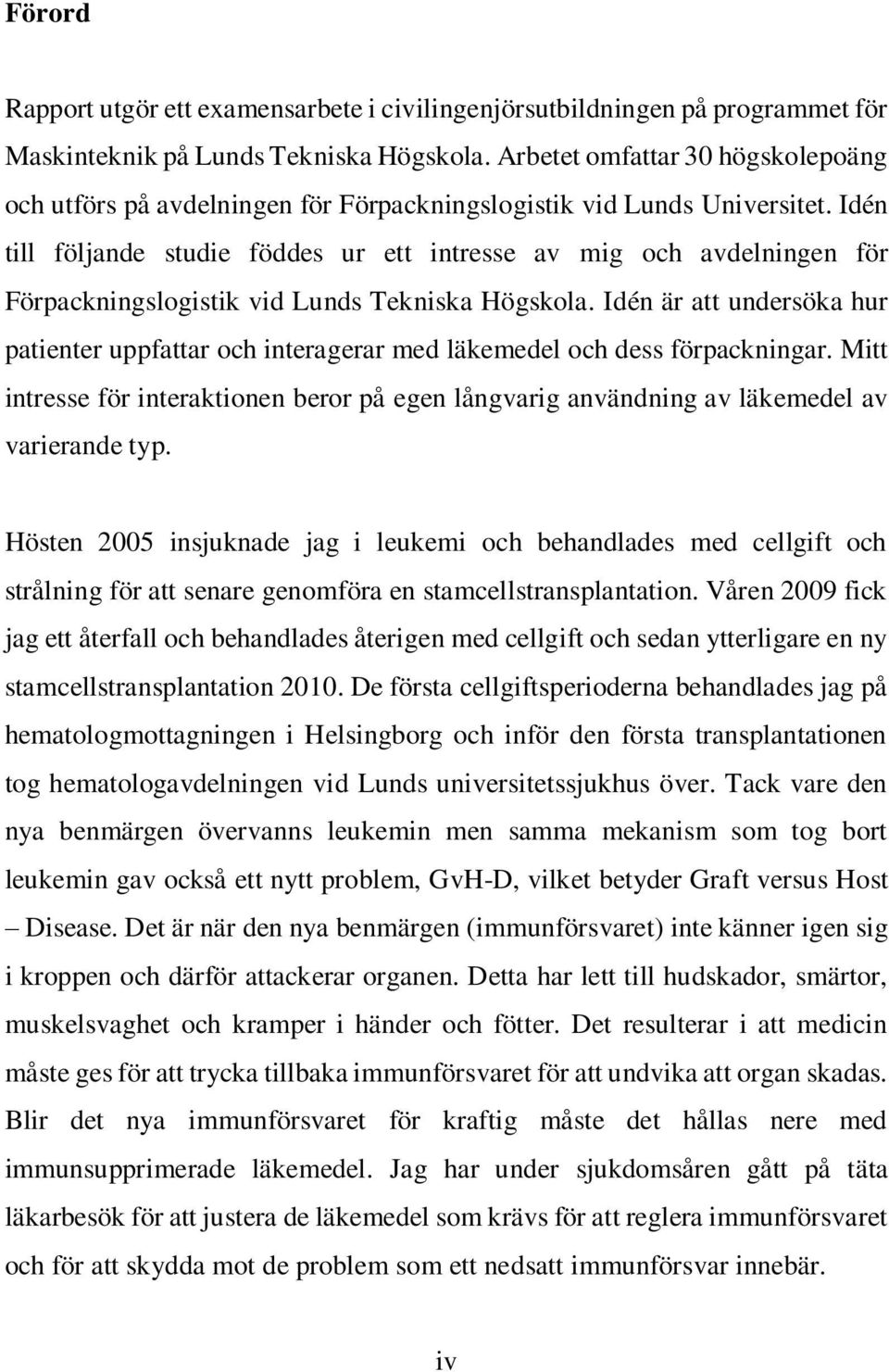 Idén till följande studie föddes ur ett intresse av mig och avdelningen för Förpackningslogistik vid Lunds Tekniska Högskola.