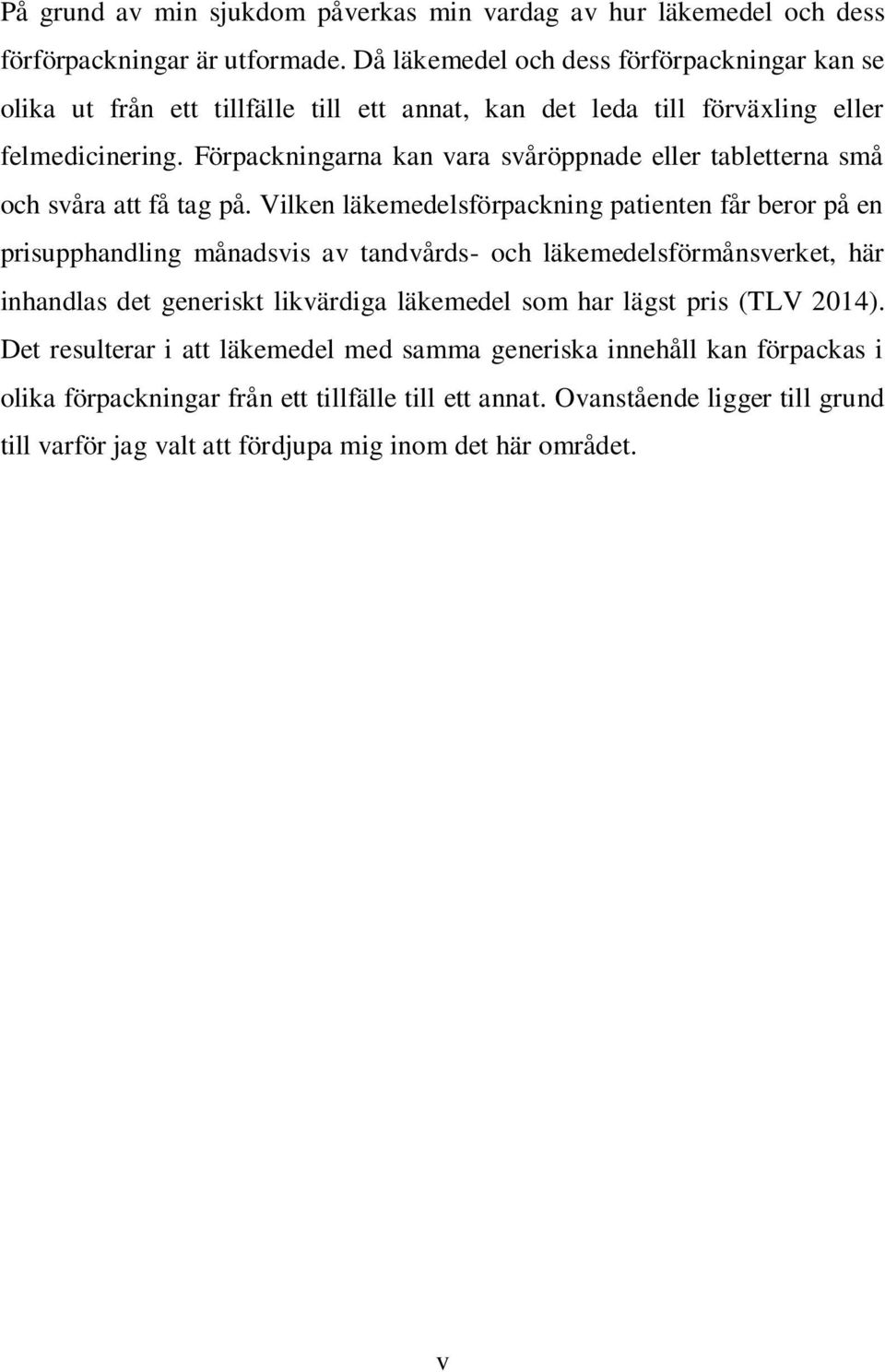 Förpackningarna kan vara svåröppnade eller tabletterna små och svåra att få tag på.