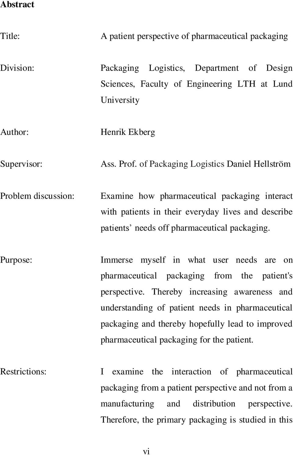 of Packaging Logistics Daniel Hellström Problem discussion: Examine how pharmaceutical packaging interact with patients in their everyday lives and describe patients needs off pharmaceutical