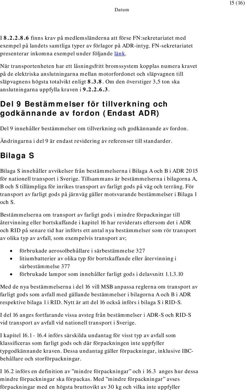 När transportenheten har ett låsningsfritt bromssystem kopplas numera kravet på de elektriska anslutningarna mellan motorfordonet och släpvagnen till släpvagnens högsta totalvikt enligt 8.