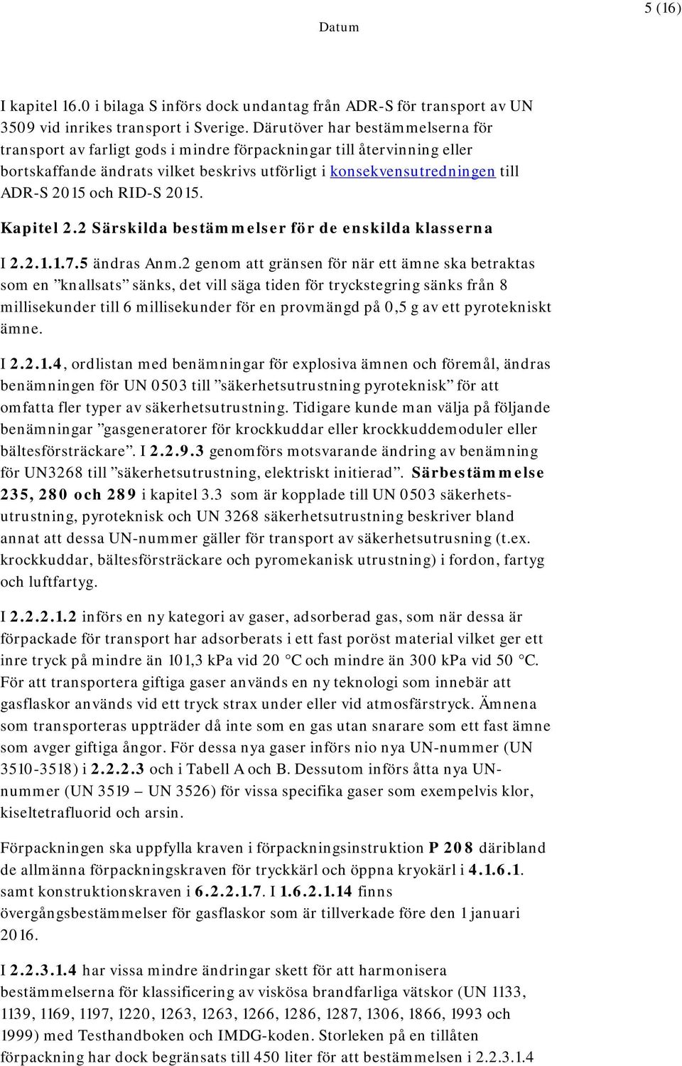 RID-S 2015. Kapitel 2.2 Särskilda bestämmelser för de enskilda klasserna I 2.2.1.1.7.5 ändras Anm.