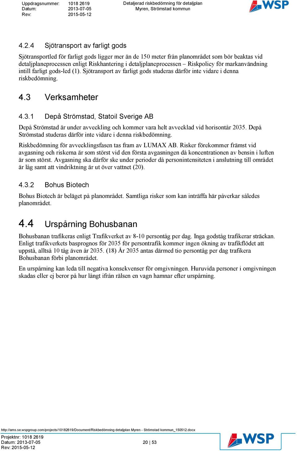 Verksamheter 4.3.1 Depå Strömstad, Statoil Sverige AB Depå Strömstad är under avveckling och kommer vara helt avvecklad vid horisontår 2035.