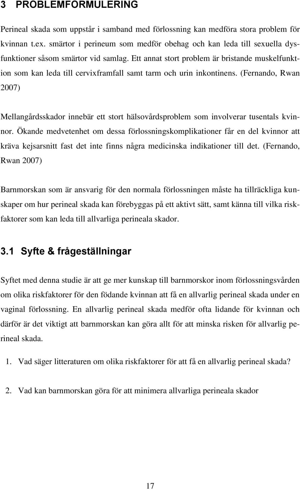 Ett annat stort problem är bristande muskelfunktion som kan leda till cervixframfall samt tarm och urin inkontinens.