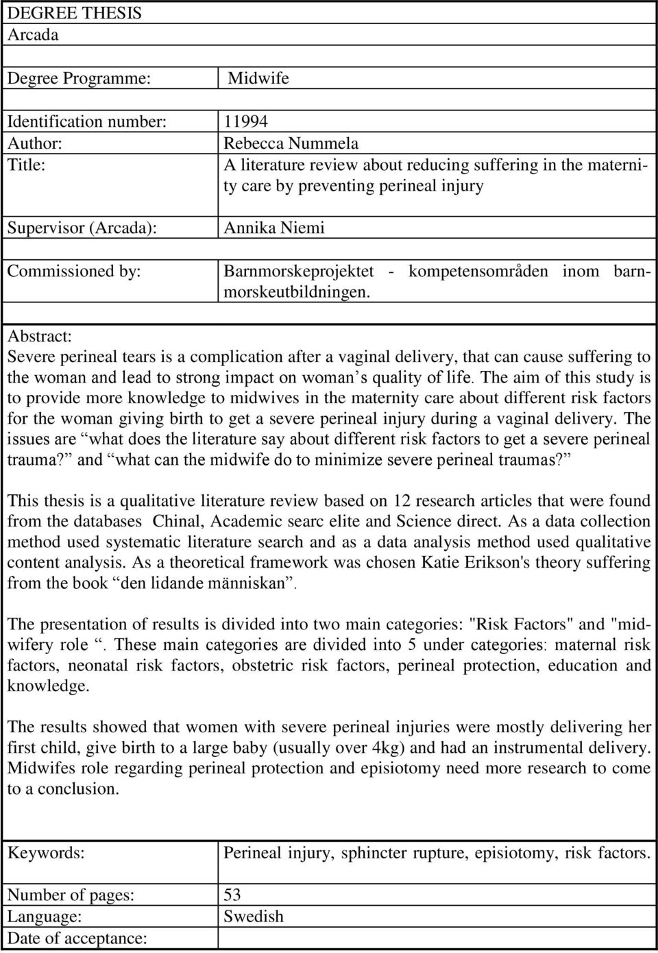 Abstract: Severe perineal tears is a complication after a vaginal delivery, that can cause suffering to the woman and lead to strong impact on woman s quality of life.