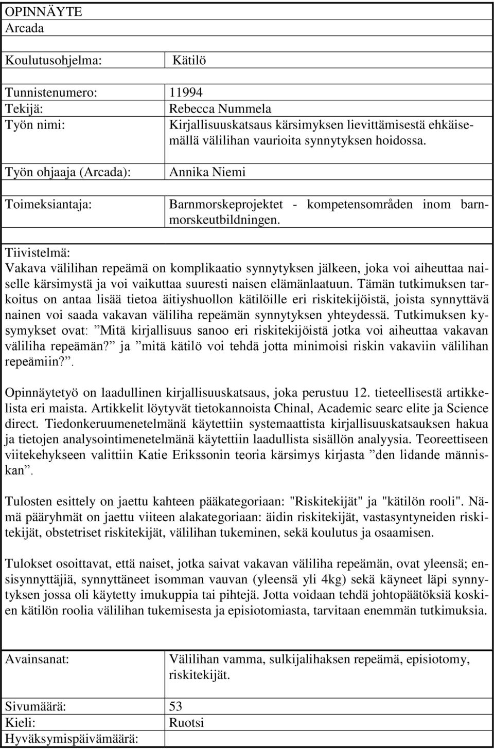 Tiivistelmä: Vakava välilihan repeämä on komplikaatio synnytyksen jälkeen, joka voi aiheuttaa naiselle kärsimystä ja voi vaikuttaa suuresti naisen elämänlaatuun.