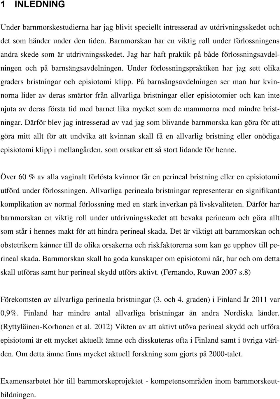 Under förlossningspraktiken har jag sett olika graders bristningar och episiotomi klipp.