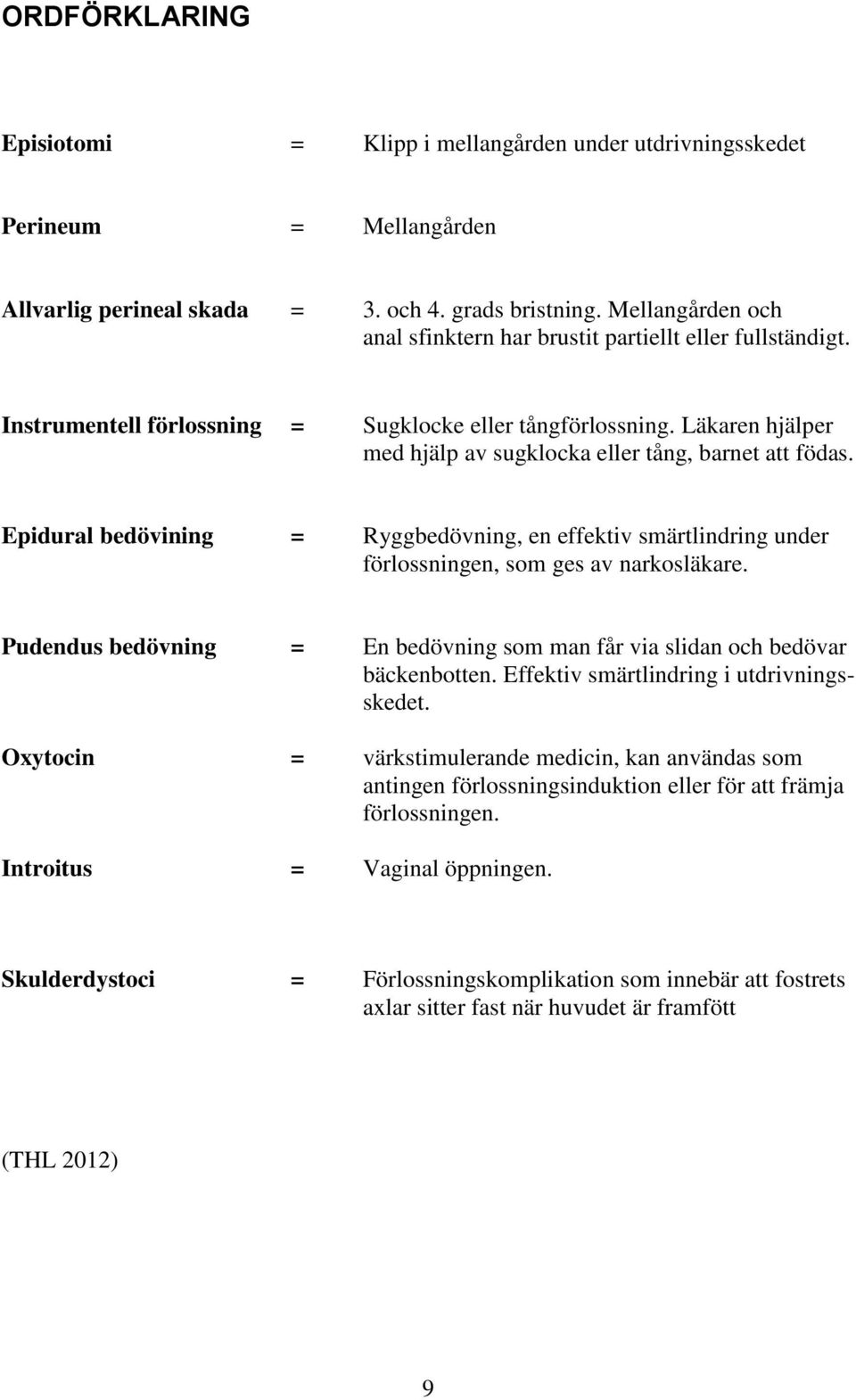 Läkaren hjälper med hjälp av sugklocka eller tång, barnet att födas. Epidural bedövining = Ryggbedövning, en effektiv smärtlindring under förlossningen, som ges av narkosläkare.