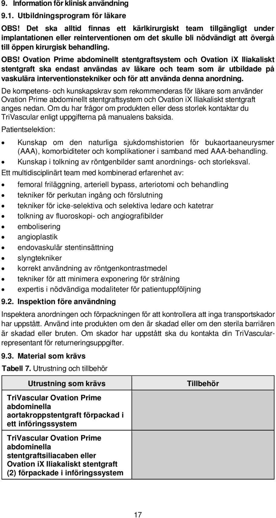 Ovation Prime abdominellt stentgraftsystem och Ovation ix Iliakaliskt stentgraft ska endast användas av läkare och team som är utbildade på vaskulära interventionstekniker och för att använda denna