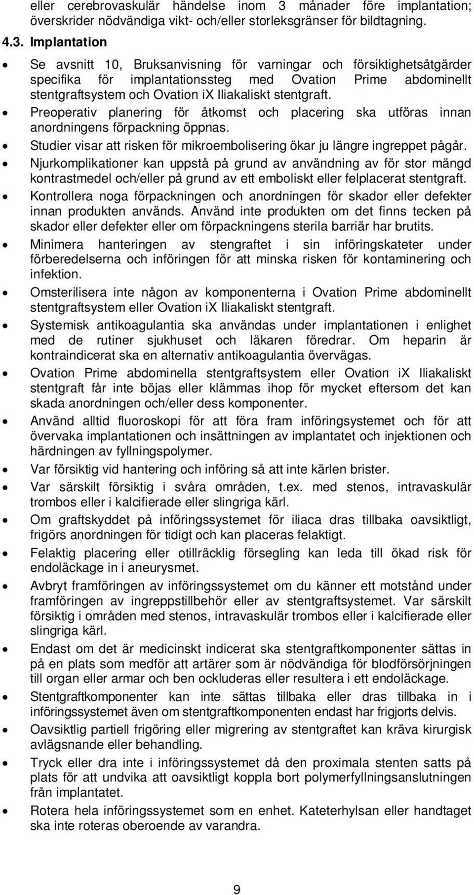 Implantation Se avsnitt 10, Bruksanvisning för varningar och försiktighetsåtgärder specifika för implantationssteg med Ovation Prime abdominellt stentgraftsystem och Ovation ix Iliakaliskt stentgraft.