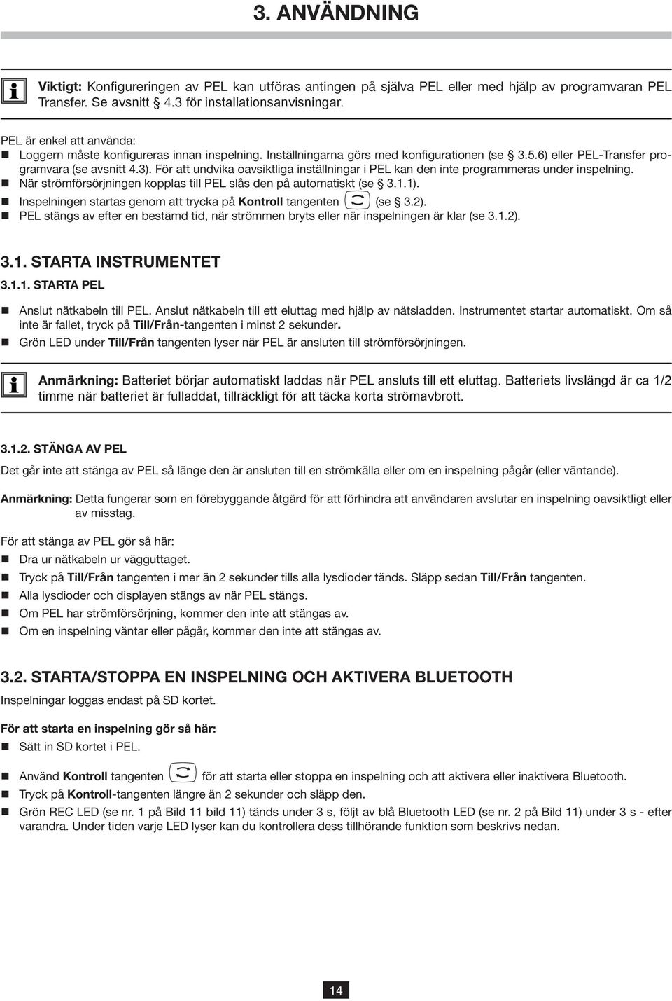 För att undvika oavsiktliga inställningar i PEL kan den inte programmeras under inspelning. är strömförsörjningen kopplas till PEL slås den på automatiskt (se 3..).