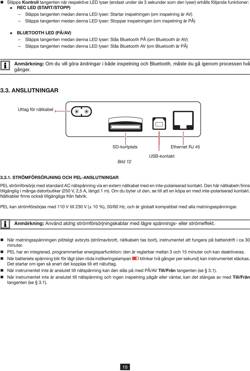 (om Bluetooth är AV) Släpps tangenten medan denna LED lyser: Slås Bluetooth AV (om Bluetooth är PÅ) Anmärkning: Om du vill göra ändringar i både inspelning och Bluetooth, måste du gå igenom processen