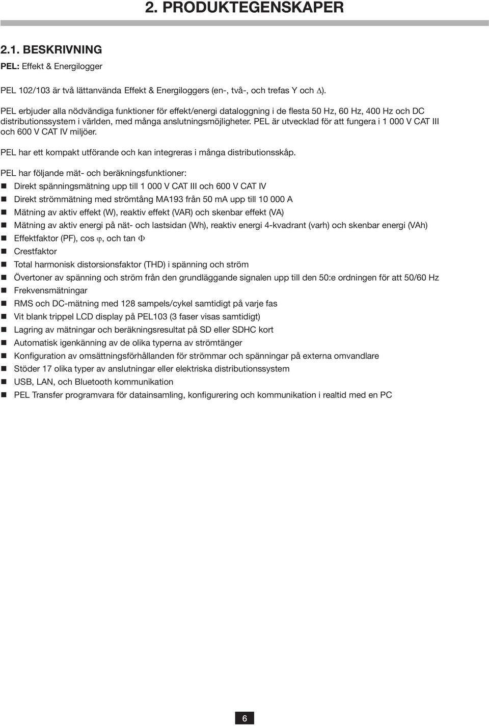PEL är utvecklad för att fungera i 000 V CAT III och 600 V CAT IV miljöer. PEL har ett kompakt utförande och kan integreras i många distributionsskåp.