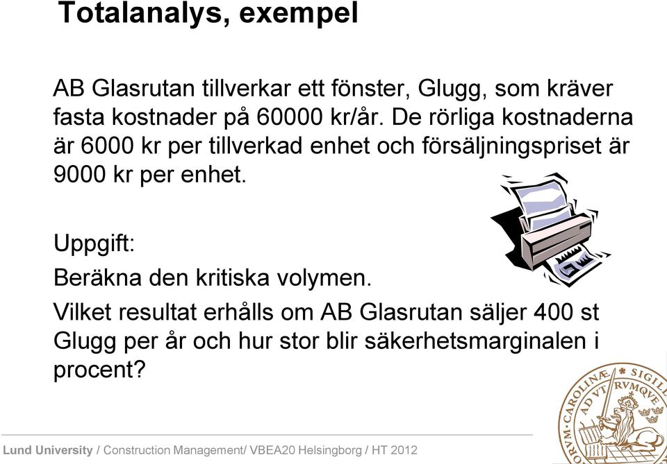 De rörliga kostnaderna är 6000 kr per tillverkad enhet och försäljningspriset är 9000 kr