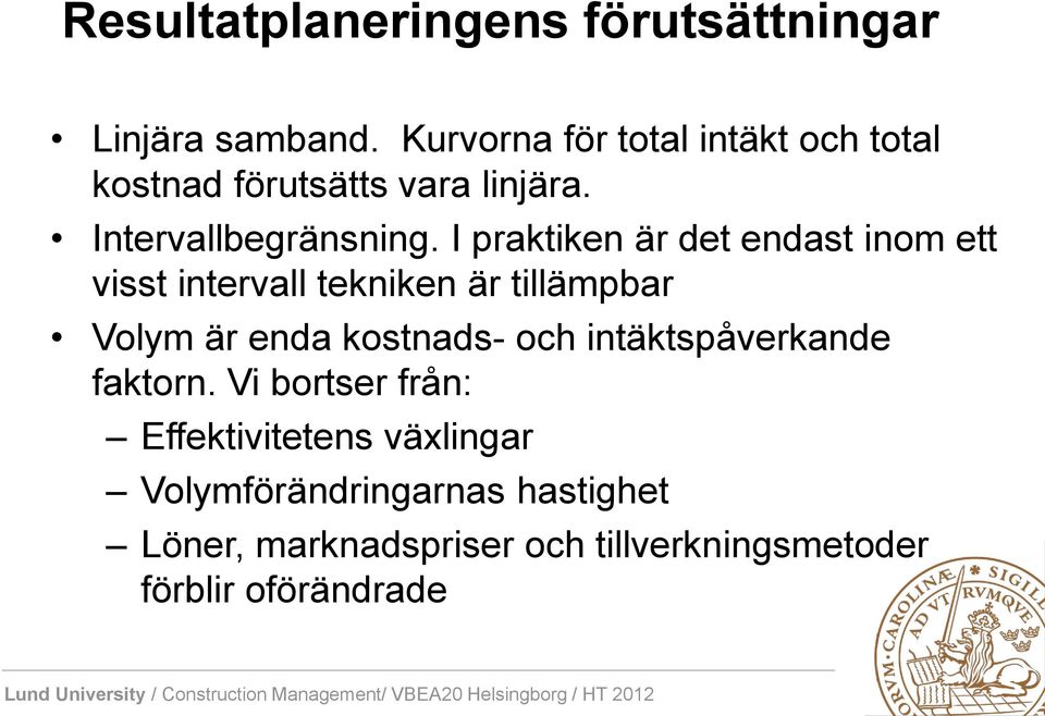 I praktiken är det endast inom ett visst intervall tekniken är tillämpbar Volym är enda kostnads- och