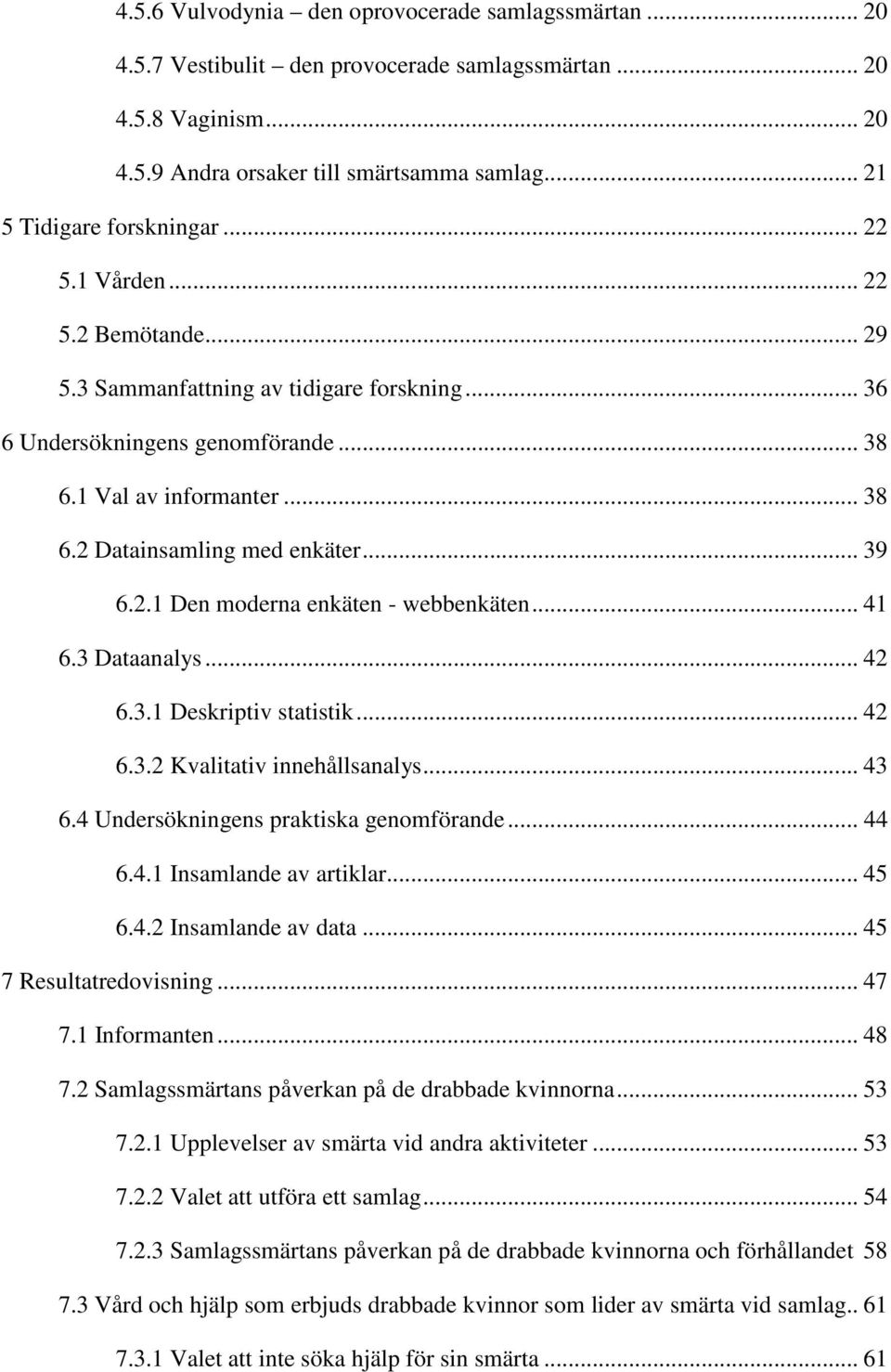 .. 41 6.3 Dataanalys... 42 6.3.1 Deskriptiv statistik... 42 6.3.2 Kvalitativ innehållsanalys... 43 6.4 Undersökningens praktiska genomförande... 44 6.4.1 Insamlande av artiklar... 45 6.4.2 Insamlande av data.