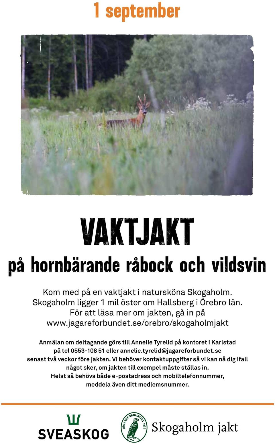 se/orebro/skogaholmjakt Anmälan om deltagande görs till Annelie Tyrelid på kontoret i Karlstad på tel 0553-108 51 eller annelie.tyrelid@jagareforbundet.