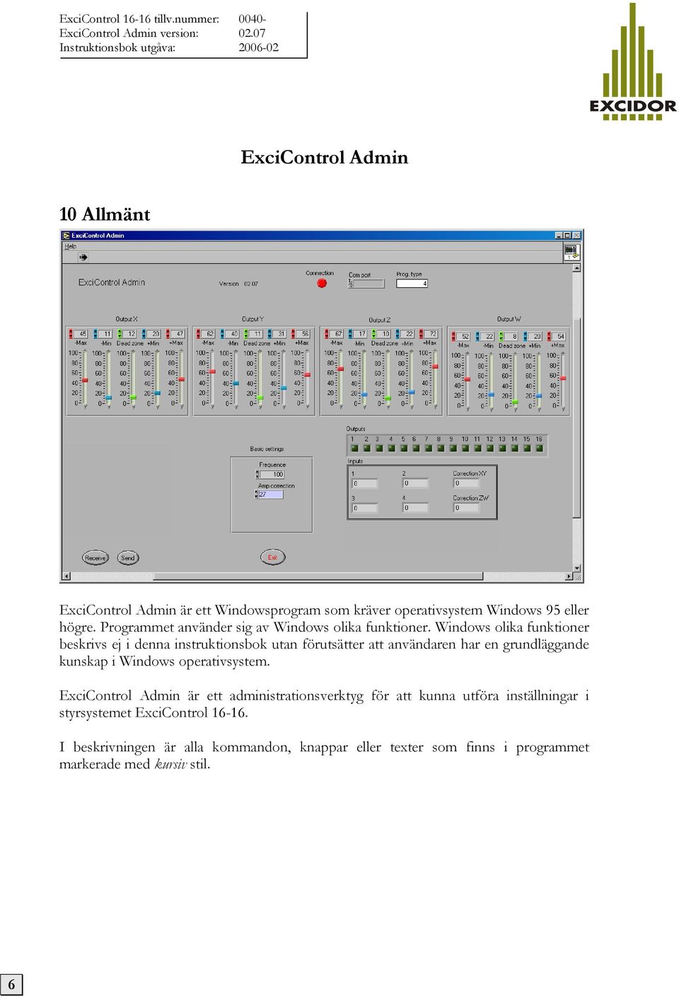 Windows olika funktioner beskrivs ej i denna instruktionsbok utan förutsätter att användaren har en grundläggande kunskap i Windows