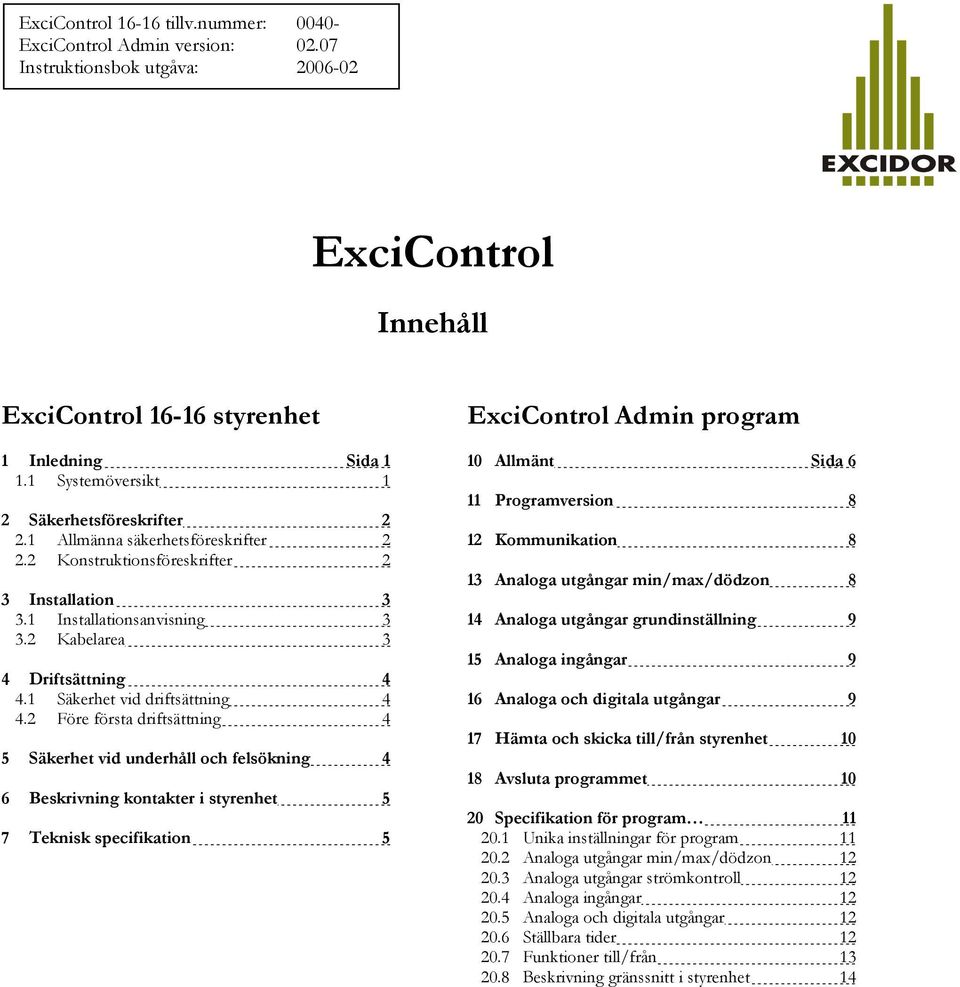 2 Före första driftsättning 4 5 Säkerhet vid underhåll och felsökning 4 6 Beskrivning kontakter i styrenhet 5 7 Teknisk specifikation 5 ExciControl Admin program 10 Allmänt Sida 6 11 Programversion 8