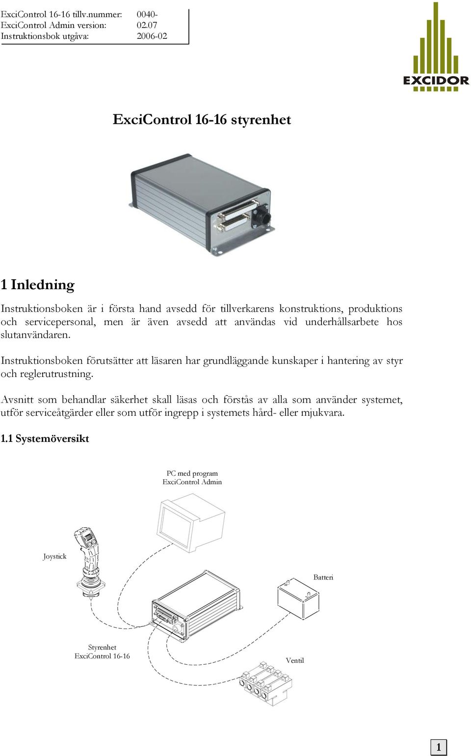 Instruktionsboken förutsätter att läsaren har grundläggande kunskaper i hantering av styr och reglerutrustning.