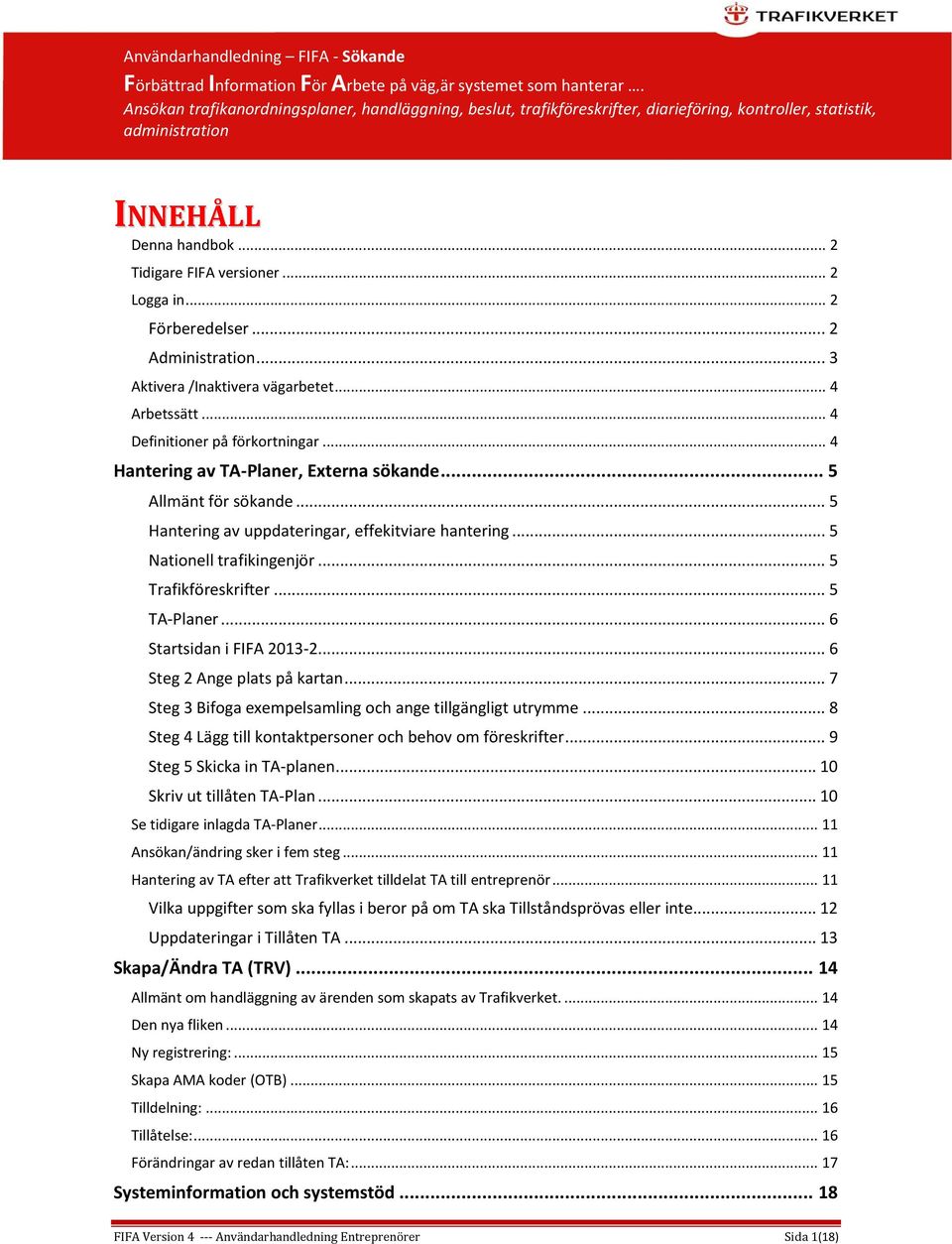 .. 2 Förberedelser... 2 Administration... 3 Aktivera /Inaktivera vägarbetet... 4 Arbetssätt... 4 Definitioner på förkortningar... 4 Hantering av TA-Planer, Externa sökande... 5 Allmänt för sökande.