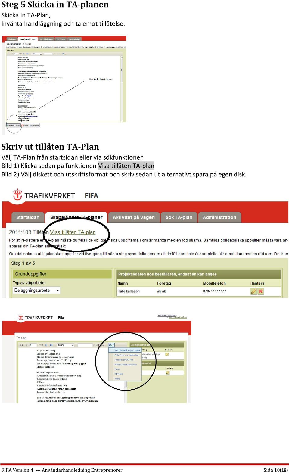 sedan på funktionen Visa tillåten TA-plan Bild 2) Välj diskett och utskriftsformat och skriv