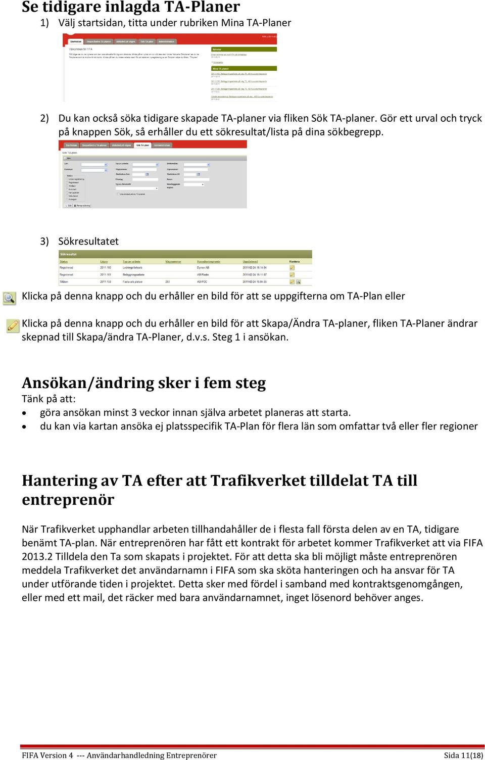 3) Sökresultatet Klicka på denna knapp och du erhåller en bild för att se uppgifterna om TA-Plan eller Klicka på denna knapp och du erhåller en bild för att Skapa/Ändra TA-planer, fliken TA-Planer