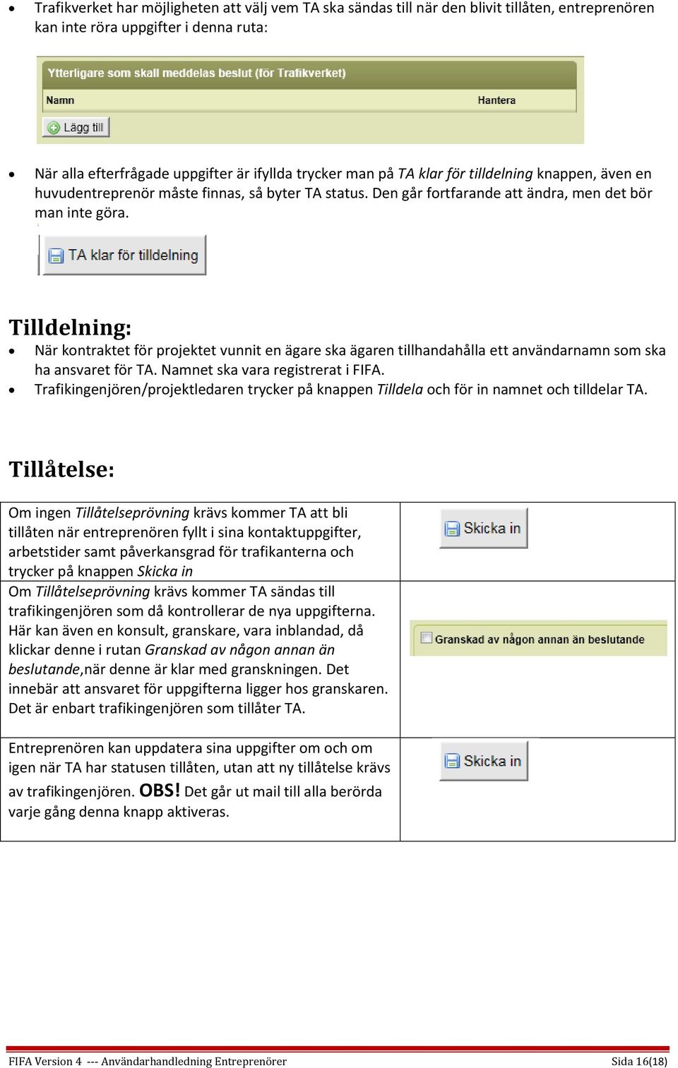 Tilldelning: När kontraktet för projektet vunnit en ägare ska ägaren tillhandahålla ett användarnamn som ska ha ansvaret för TA. Namnet ska vara registrerat i FIFA.