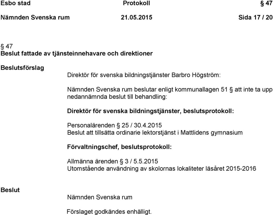 rum beslutar enligt kommunallagen 51 att inte ta upp nedannämnda beslut till behandling: Direktör för svenska bildningstjänster, beslutsprotokoll: