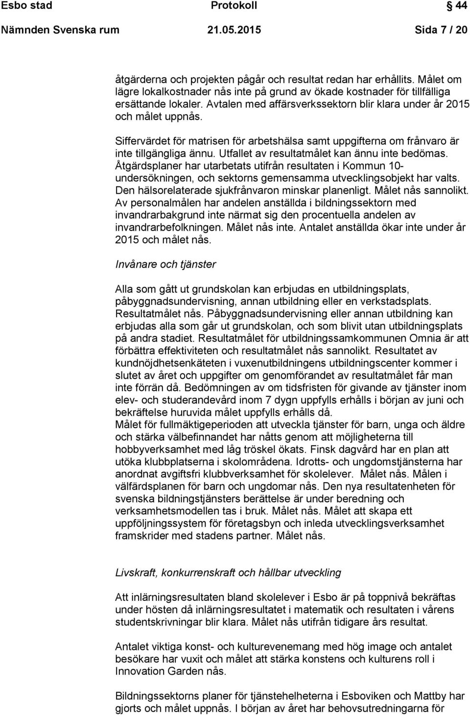 Siffervärdet för matrisen för arbetshälsa samt uppgifterna om frånvaro är inte tillgängliga ännu. Utfallet av resultatmålet kan ännu inte bedömas.