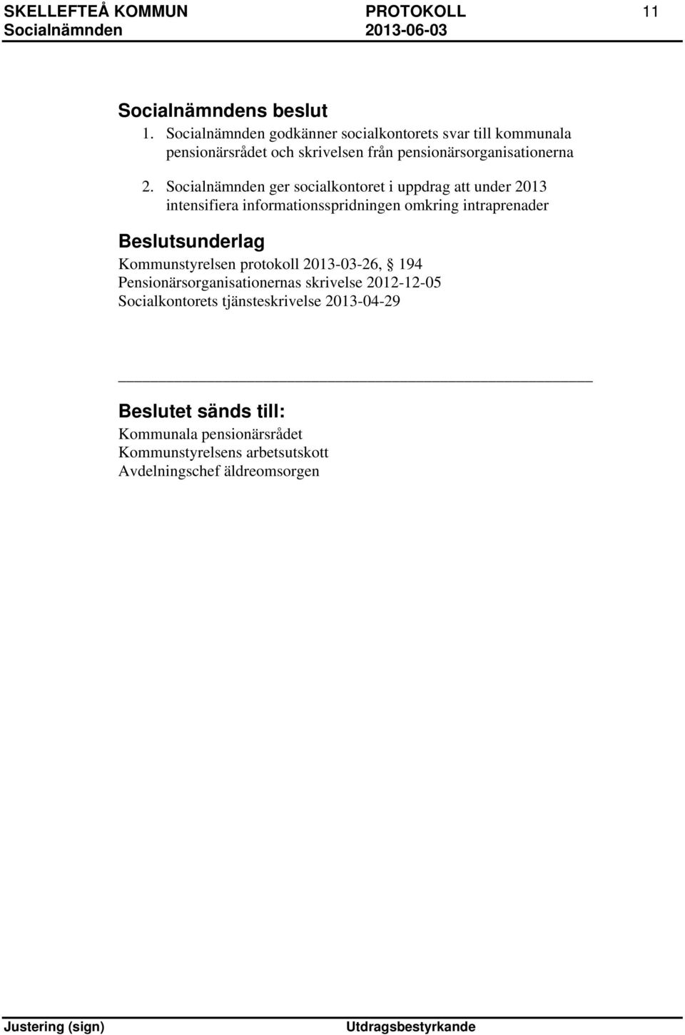 Socialnämnden ger socialkontoret i uppdrag att under 2013 intensifiera informationsspridningen omkring intraprenader Beslutsunderlag