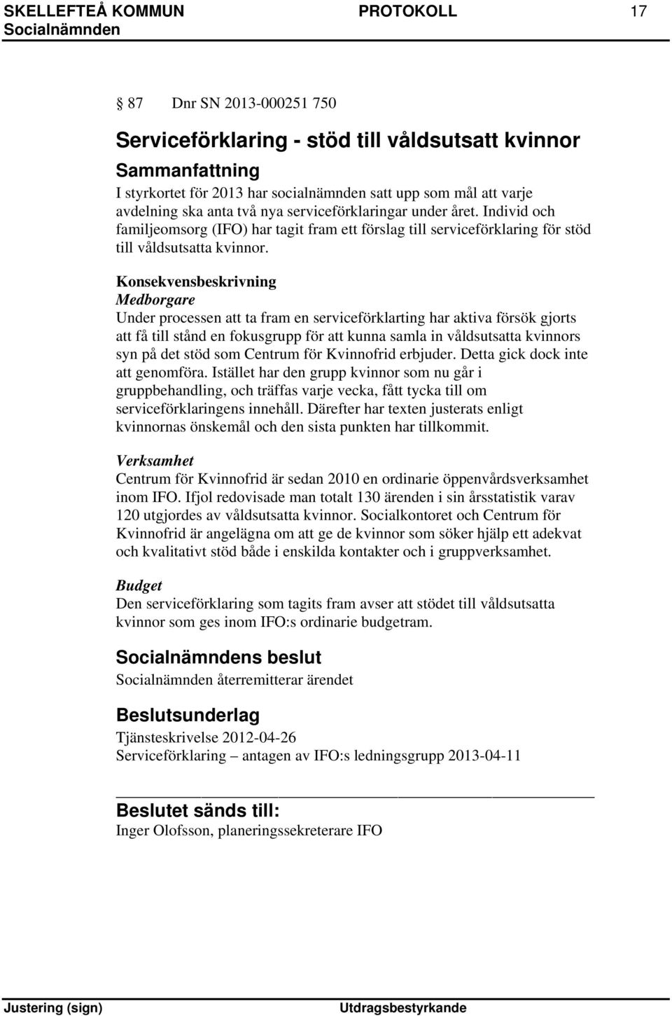 Konsekvensbeskrivning Medborgare Under processen att ta fram en serviceförklarting har aktiva försök gjorts att få till stånd en fokusgrupp för att kunna samla in våldsutsatta kvinnors syn på det