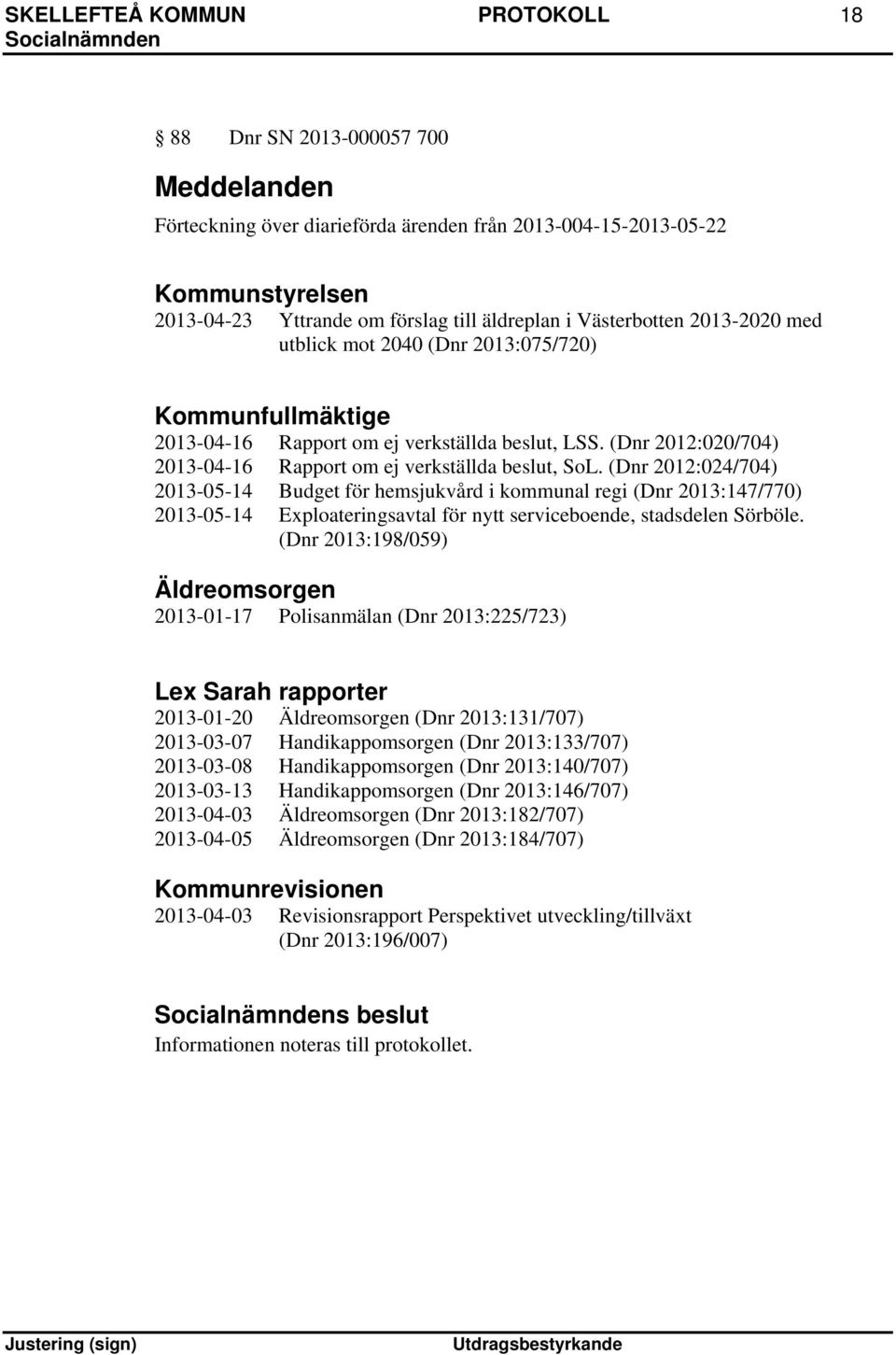 (Dnr 2012:020/704) 2013-04-16 Rapport om ej verkställda beslut, SoL.