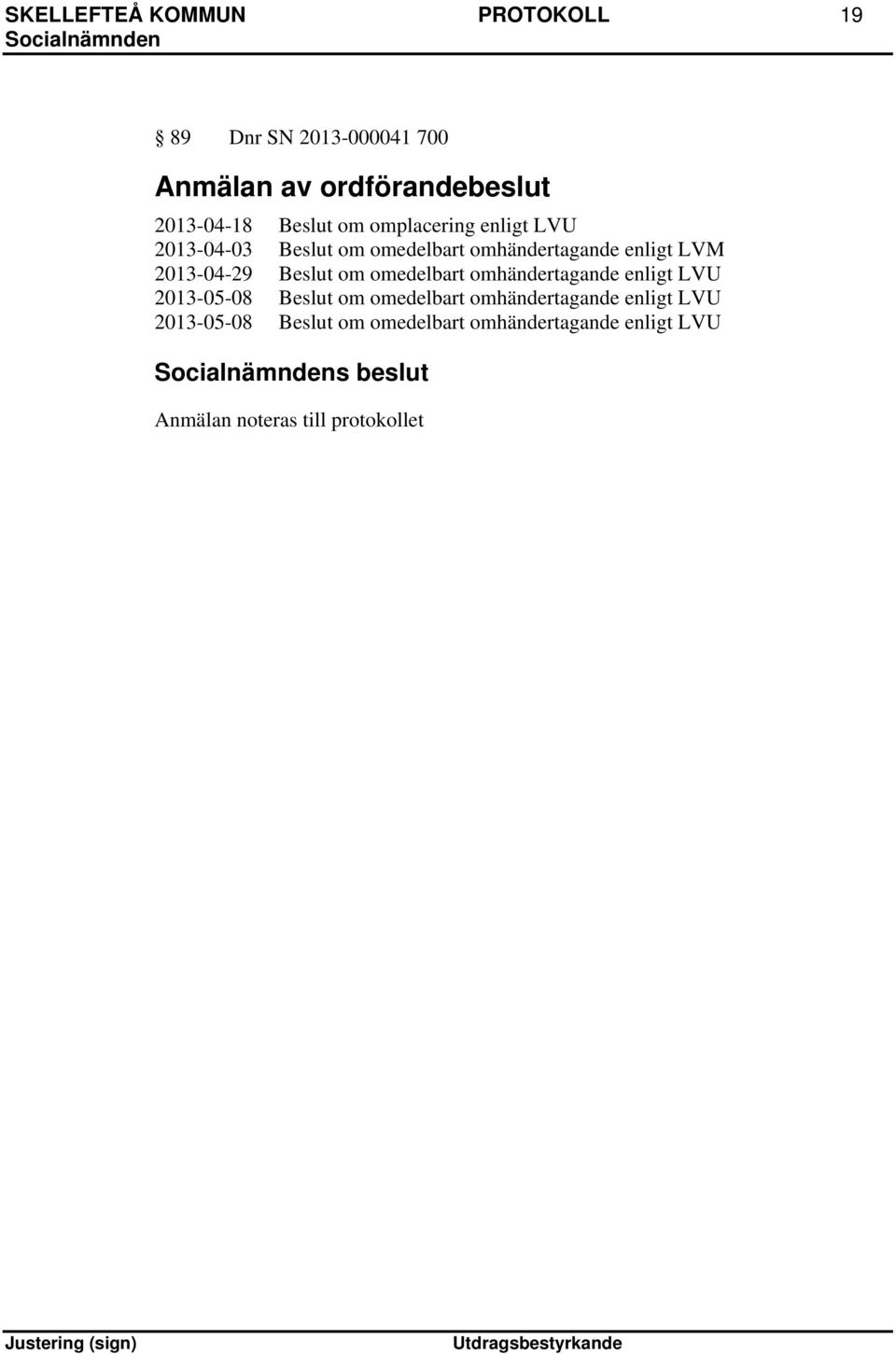 2013-04-29 Beslut om omedelbart omhändertagande enligt LVU 2013-05-08 Beslut om omedelbart