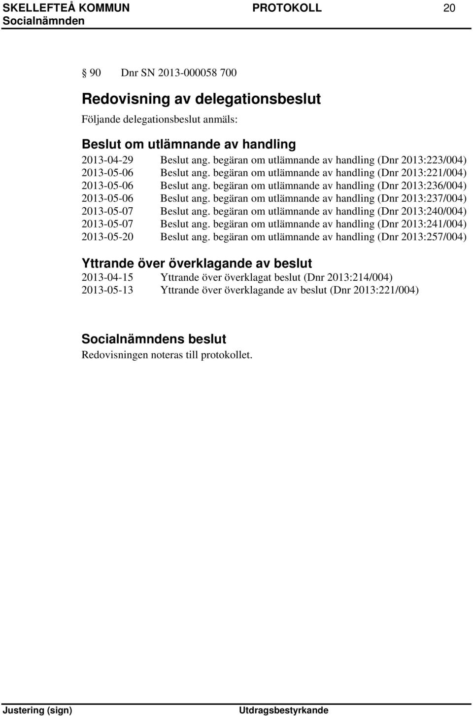 begäran om utlämnande av handling (Dnr 2013:236/004) 2013-05-06 Beslut ang. begäran om utlämnande av handling (Dnr 2013:237/004) 2013-05-07 Beslut ang.