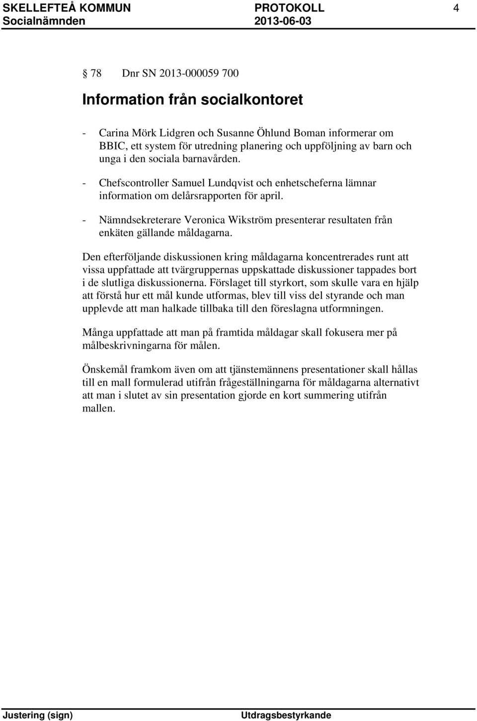 - Nämndsekreterare Veronica Wikström presenterar resultaten från enkäten gällande måldagarna.