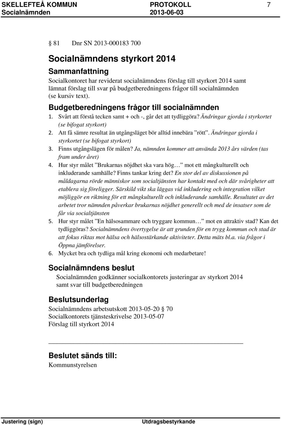 Ändringar gjorda i styrkortet (se bifogat styrkort) 2. Att få sämre resultat än utgångsläget bör alltid innebära rött. Ändringar gjorda i styrkortet (se bifogat styrkort) 3.