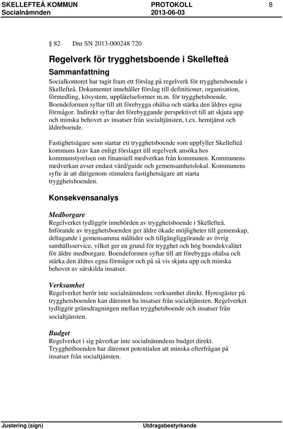 Boendeformen syftar till att förebygga ohälsa och stärka den äldres egna förmågor.