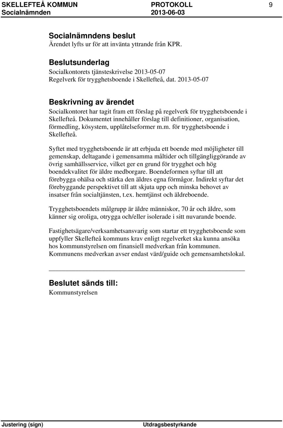 Dokumentet innehåller förslag till definitioner, organisation, förmedling, kösystem, upplåtelseformer m.m. för trygghetsboende i Skellefteå.