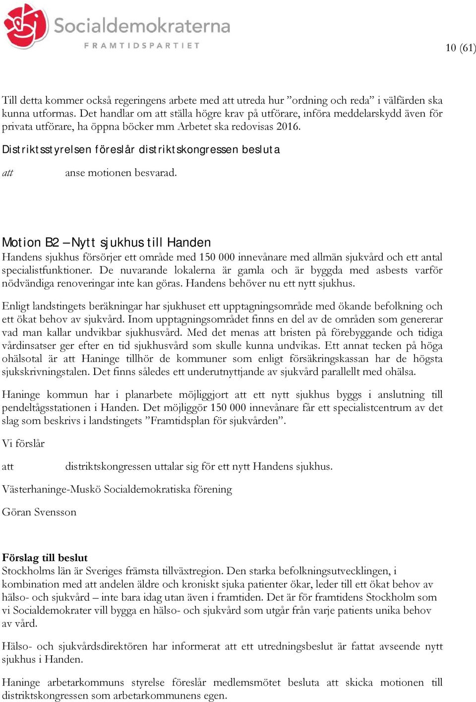Distriktsstyrelsen föreslår distriktskongressen besluta anse motionen besvarad.