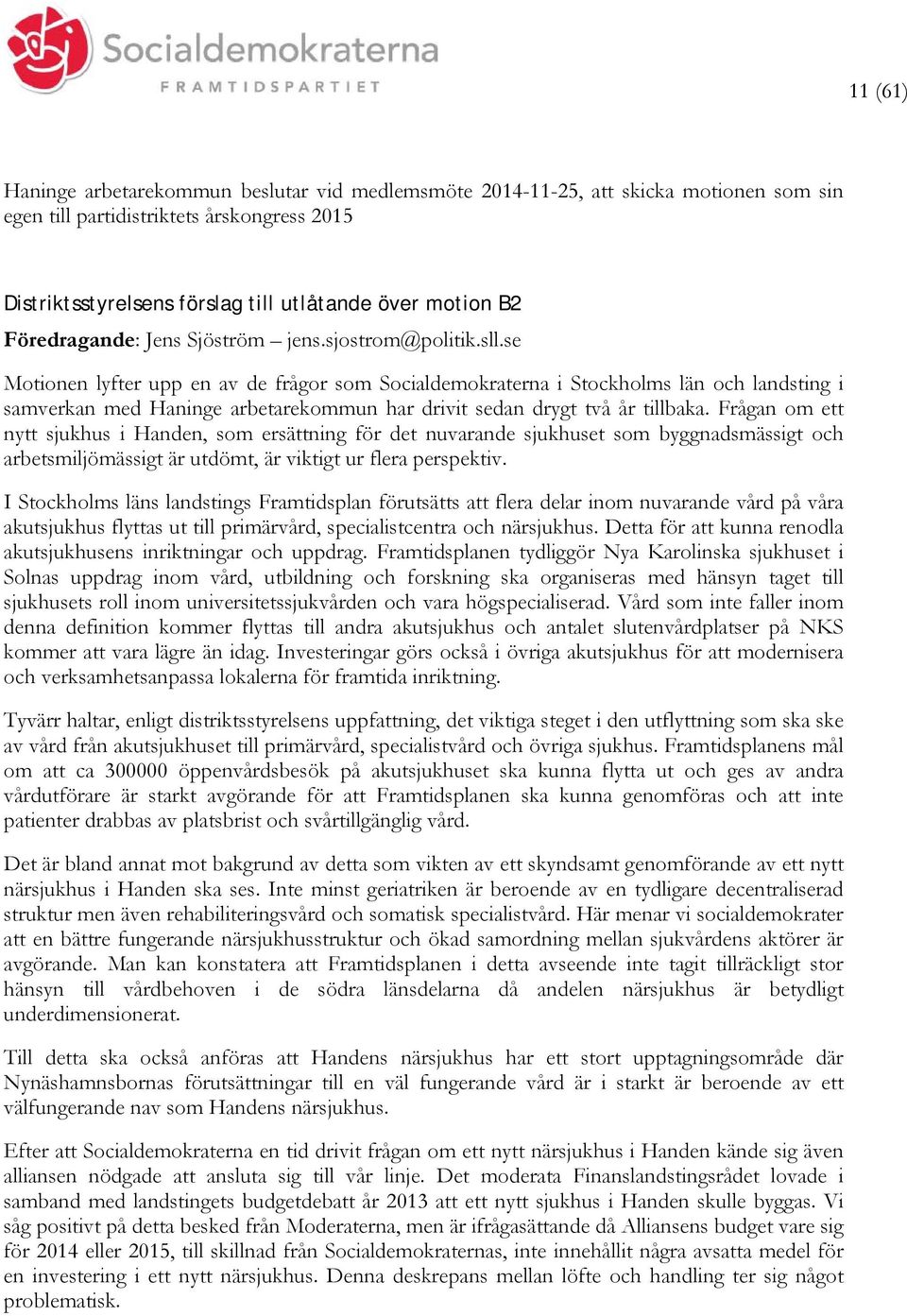 se Motionen lyfter upp en av de frågor som Socialdemokraterna i Stockholms län och landsting i samverkan med Haninge arbetarekommun har drivit sedan drygt två år tillbaka.