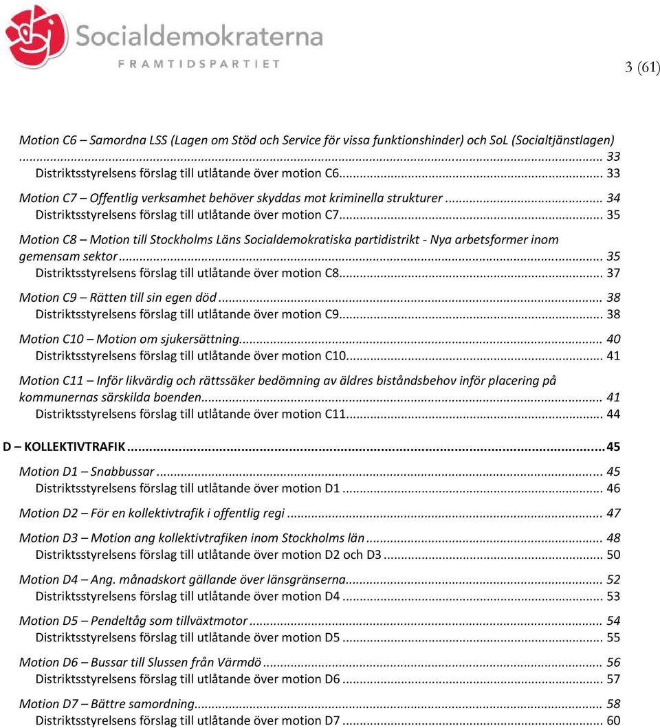 .. 35 Motion C8 Motion till Stockholms Läns Socialdemokratiska partidistrikt Nya arbetsformer inom gemensam sektor... 35 Distriktsstyrelsens förslag till utlåtande över motion C8.