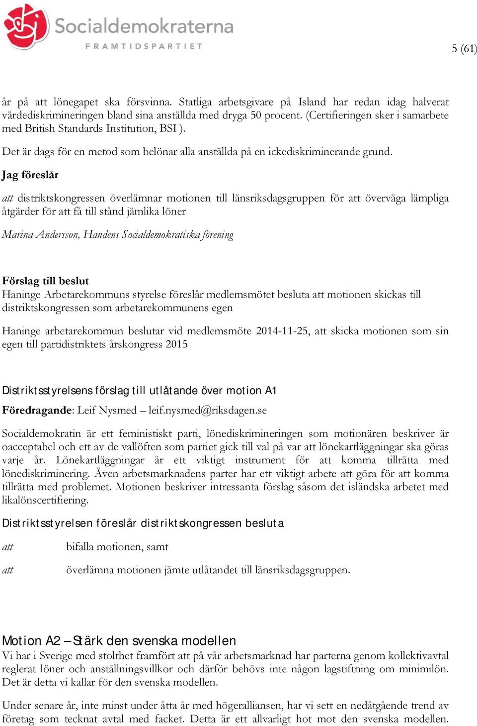 Jag föreslår distriktskongressen överlämnar motionen till länsriksdagsgruppen för överväga lämpliga åtgärder för få till stånd jämlika löner Marina Andersson, Handens Socialdemokratiska förening