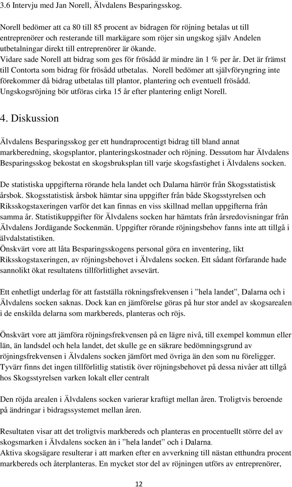 entreprenörer är ökande. Vidare sade Norell att bidrag som ges för frösådd är mindre än 1 % per år. Det är främst till Contorta som bidrag för frösådd utbetalas.