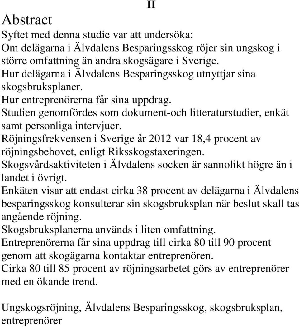 Studien genomfördes som dokument-och litteraturstudier, enkät samt personliga intervjuer. Röjningsfrekvensen i Sverige år 2012 var 18,4 procent av röjningsbehovet, enligt Riksskogstaxeringen.
