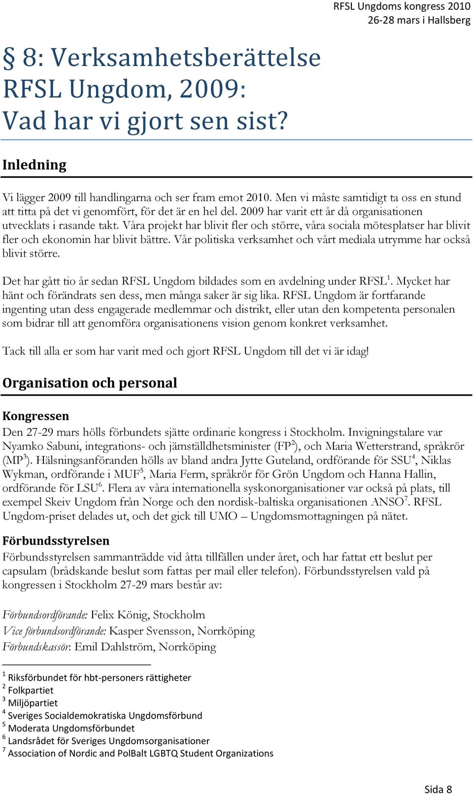 Våra projekt har blivit fler och större, våra sociala mötesplatser har blivit fler och ekonomin har blivit bättre. Vår politiska verksamhet och vårt mediala utrymme har också blivit större.