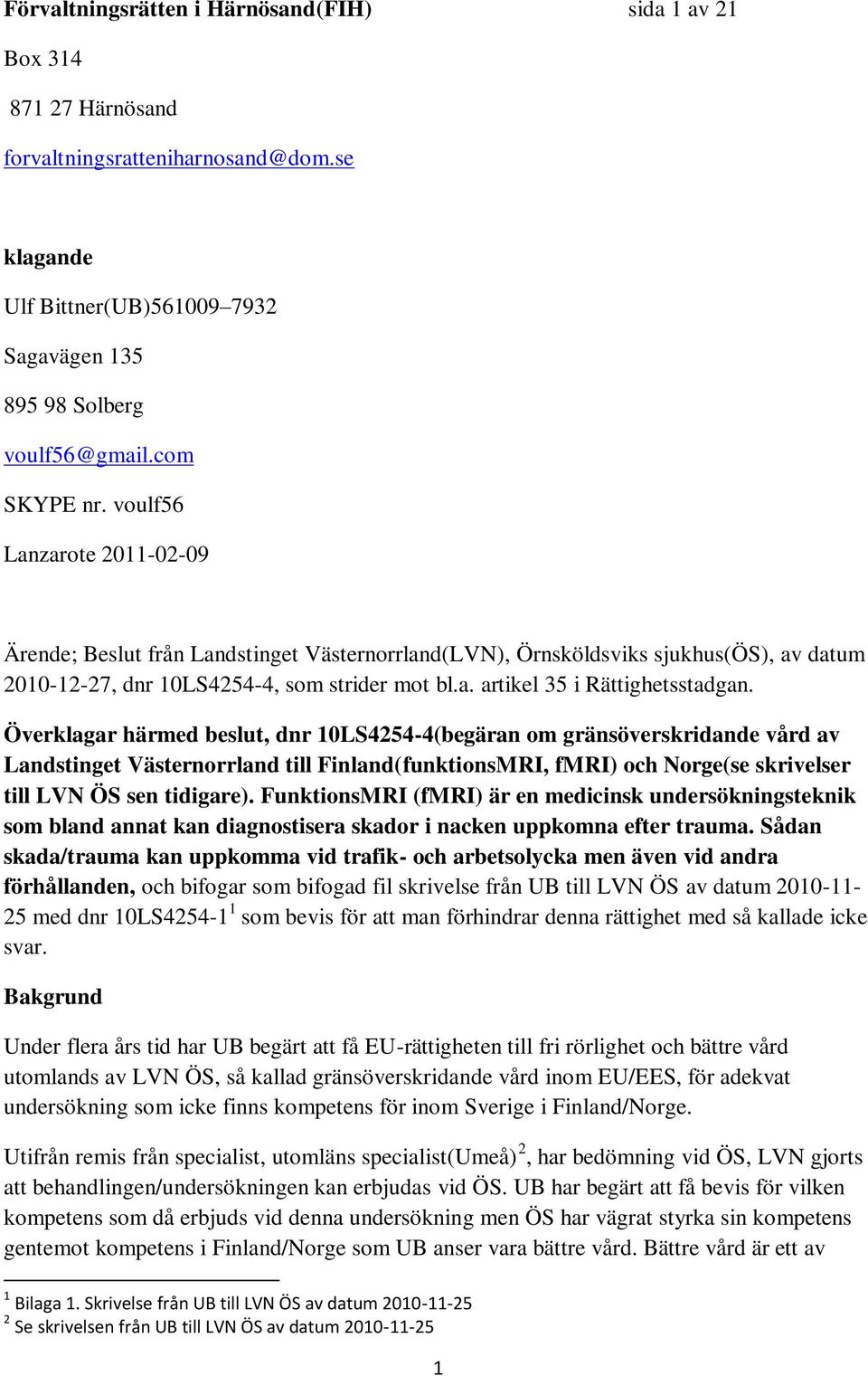 Överklagar härmed beslut, dnr 10LS4254-4(begäran om gränsöverskridande vård av Landstinget Västernorrland till Finland(funktionsMRI, fmri) och Norge(se skrivelser till LVN ÖS sen tidigare).