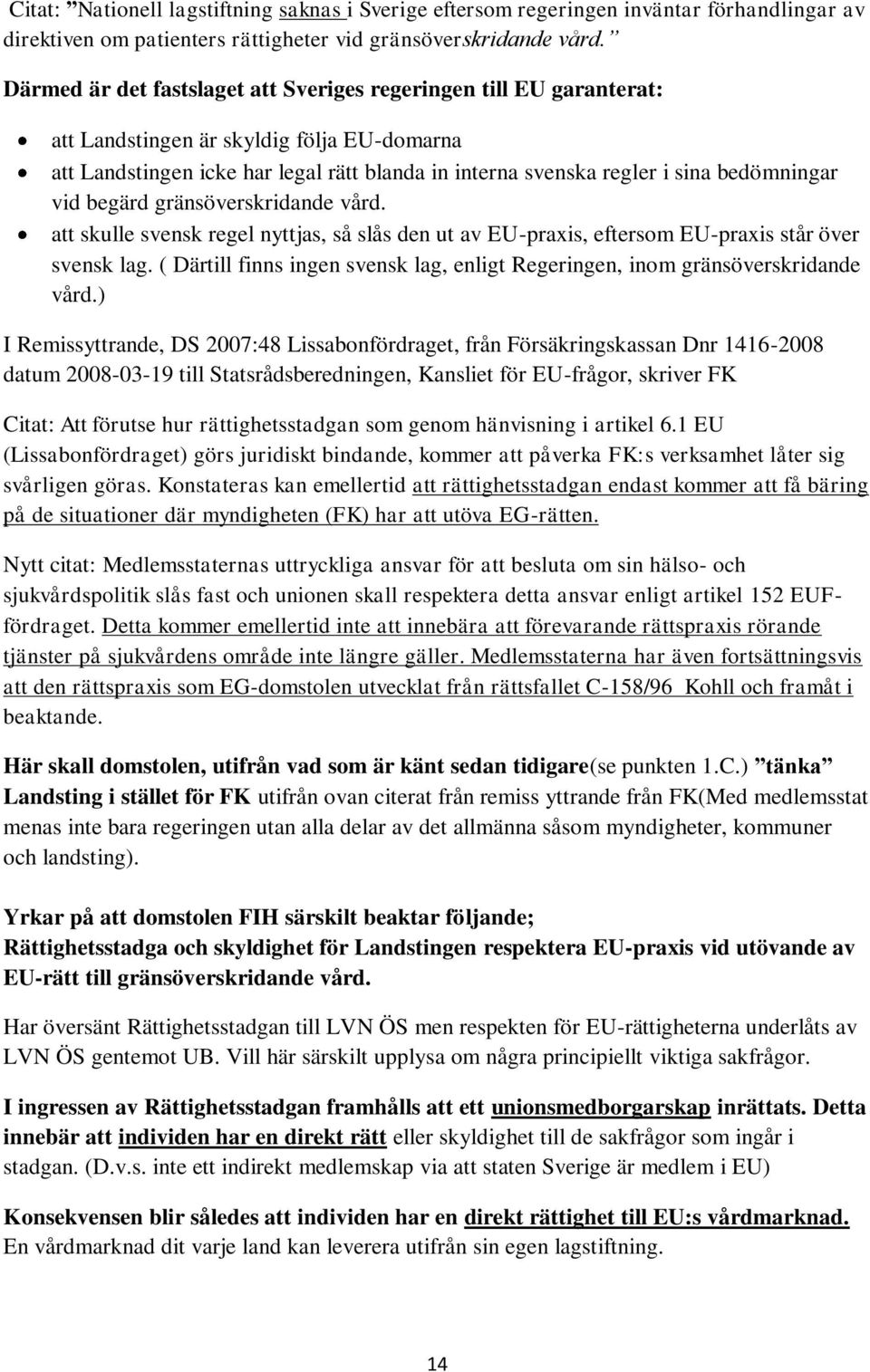 bedömningar vid begärd gränsöverskridande vård. att skulle svensk regel nyttjas, så slås den ut av EU-praxis, eftersom EU-praxis står över svensk lag.