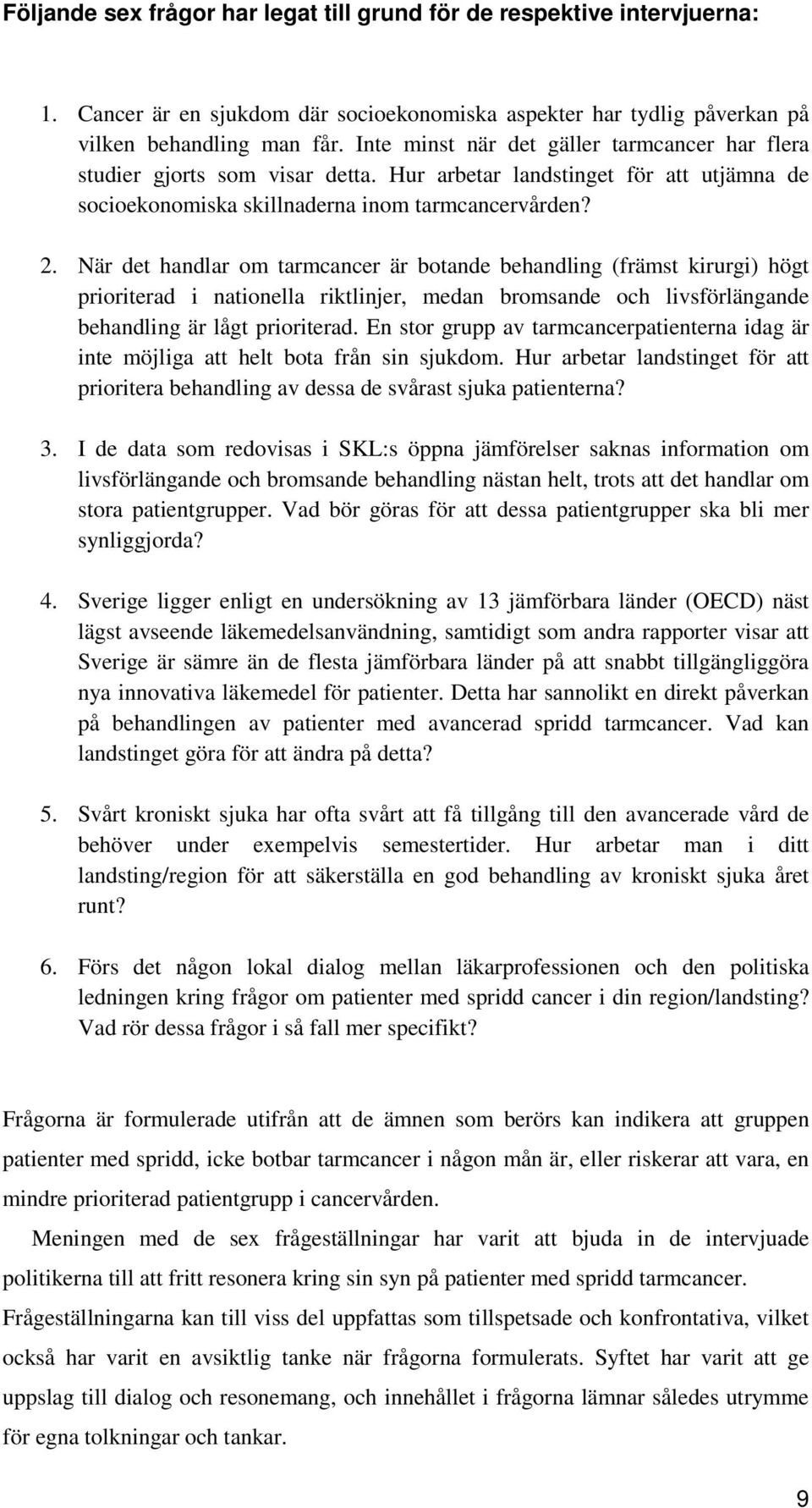 När det handlar om tarmcancer är botande behandling (främst kirurgi) högt prioriterad i nationella riktlinjer, medan bromsande och livsförlängande behandling är lågt prioriterad.