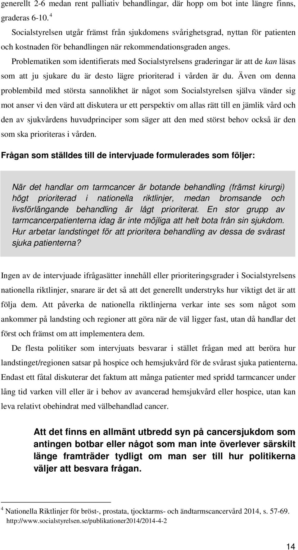 Problematiken som identifierats med Socialstyrelsens graderingar är att de kan läsas som att ju sjukare du är desto lägre prioriterad i vården är du.