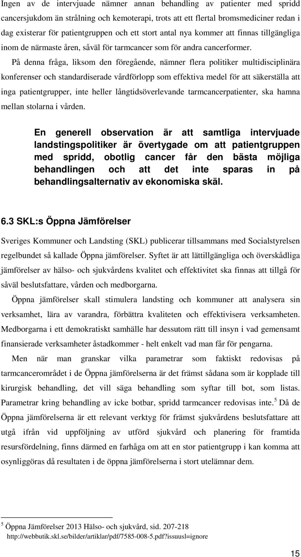 På denna fråga, liksom den föregående, nämner flera politiker multidisciplinära konferenser och standardiserade vårdförlopp som effektiva medel för att säkerställa att inga patientgrupper, inte